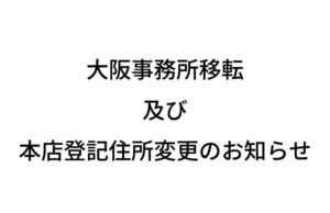 大阪事務所移転及び本店登記住所変更のお知らせ